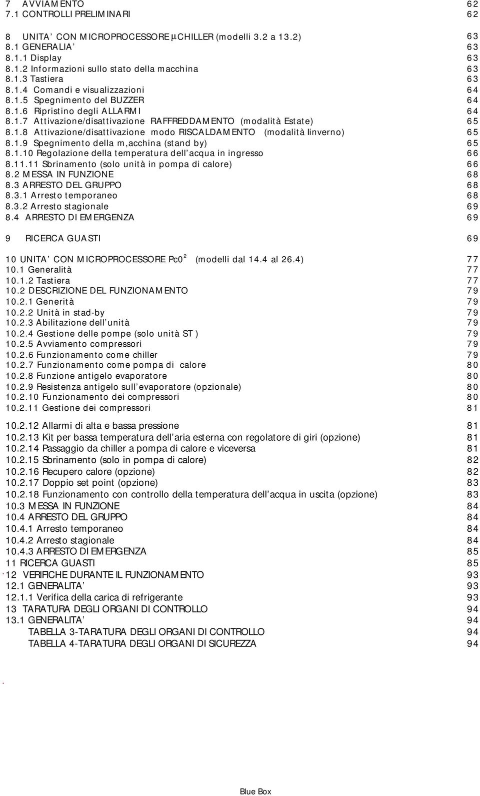 1.9 Spegnimento della m,acchina (stand by) 65 8.1.10 Regolazione della temperatura dell acqua in ingresso 66 8.11.11 Sbrinamento (solo unità in pompa di calore) 66 8.2 MESSA IN FUNZIONE 68 8.