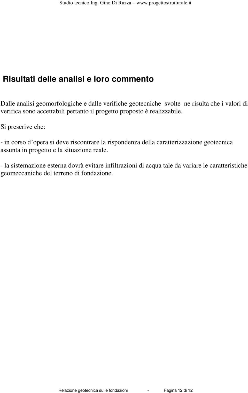 Si prescrive che: - in corso d opera si deve riscontrare la rispondenza della caratterizzazione geotecnica assunta in progetto e la