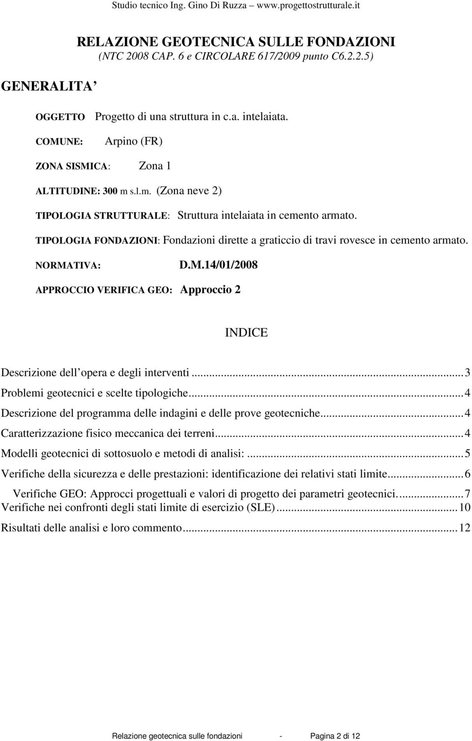 TIPOLOGIA FONDAZIONI: Fondazioni dirette a graticcio di travi rovesce in cemento armato. NORMATIVA: D.M.14/01/2008 APPROCCIO VERIFICA GEO: Approccio 2 INDICE Descrizione dell opera e degli interventi.