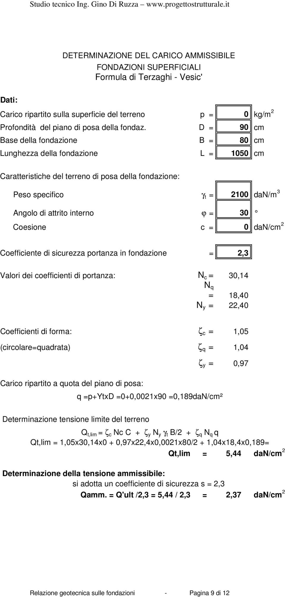 30 Coesione c = 0 dan/cm 2 Coefficiente di sicurezza portanza in fondazione = 2,3 Valori dei coefficienti di portanza: N c = 30,14 N q = 18,40 N y = 22,40 Coefficienti di forma: ζ c = 1,05
