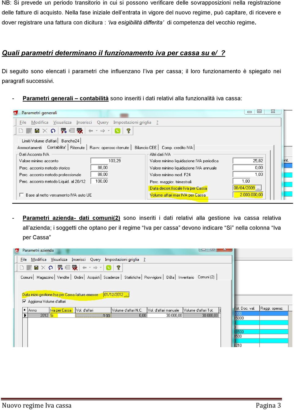 Quali parametri determinano il funzionamento iva per cassa su e/? Di seguito sono elencati i parametri che influenzano l iva per cassa; il loro funzionamento è spiegato nei paragrafi successivi.