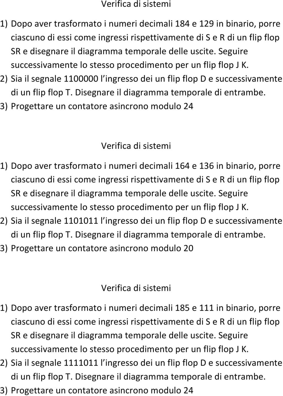 2) Sia il segnale 1101011 l ingresso dei un flip flop D e successivamente 1) Dopo aver trasformato i numeri