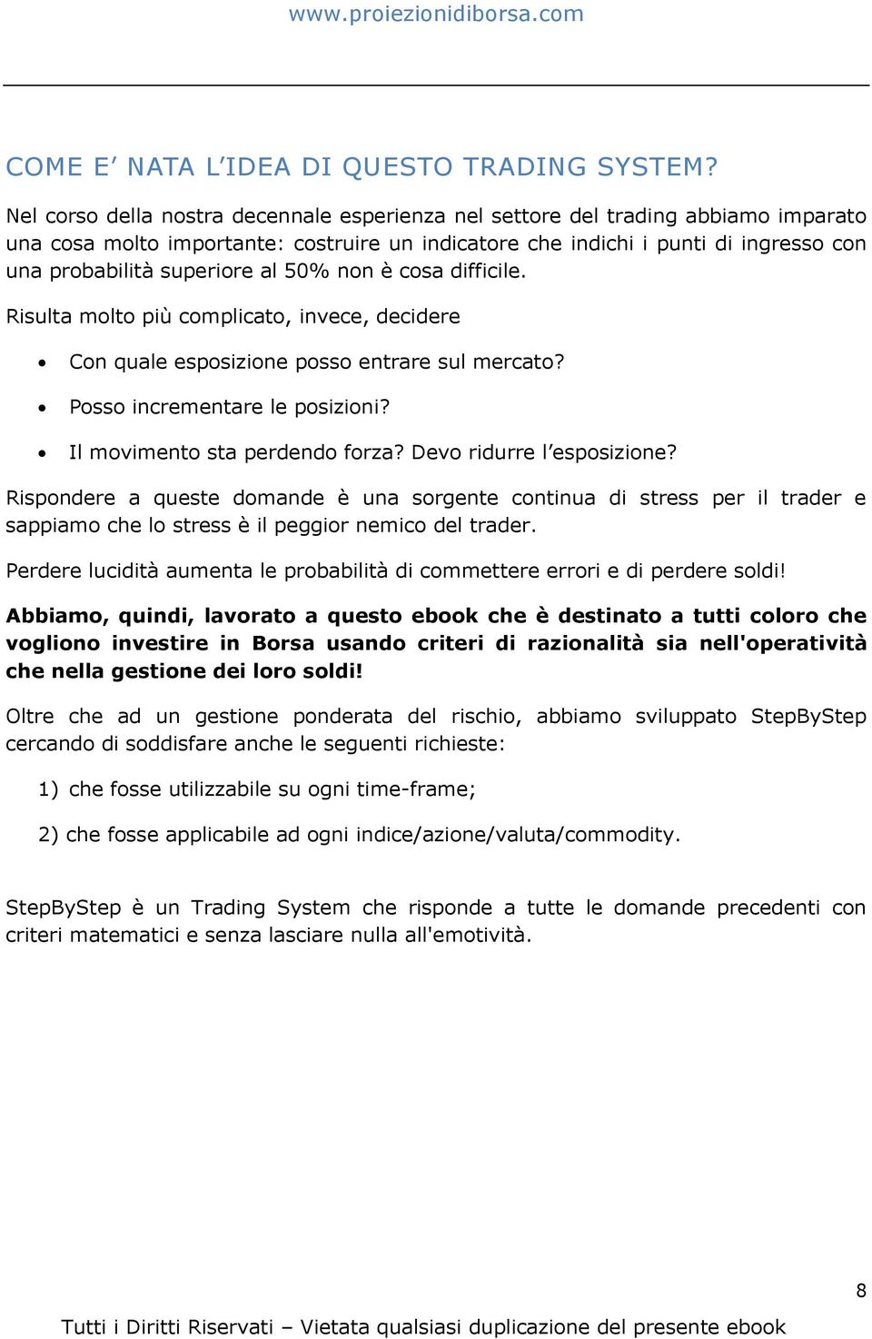 al 50% non è cosa difficile. Risulta molto più complicato, invece, decidere Con quale esposizione posso entrare sul mercato? Posso incrementare le posizioni? Il movimento sta perdendo forza?