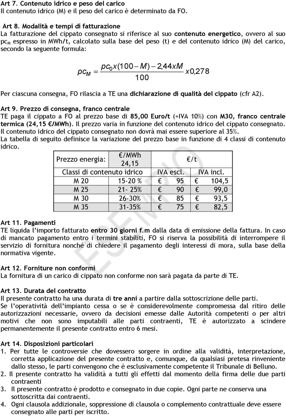 contenuto idrico (M) del carico, secondo la seguente formula: pc M pc x(100 M) 2,44xM 100 0 x 0,278 Per ciascuna consegna, FO rilascia a TE una dichiarazione di qualità del cippato (cfr A2). Art 9.