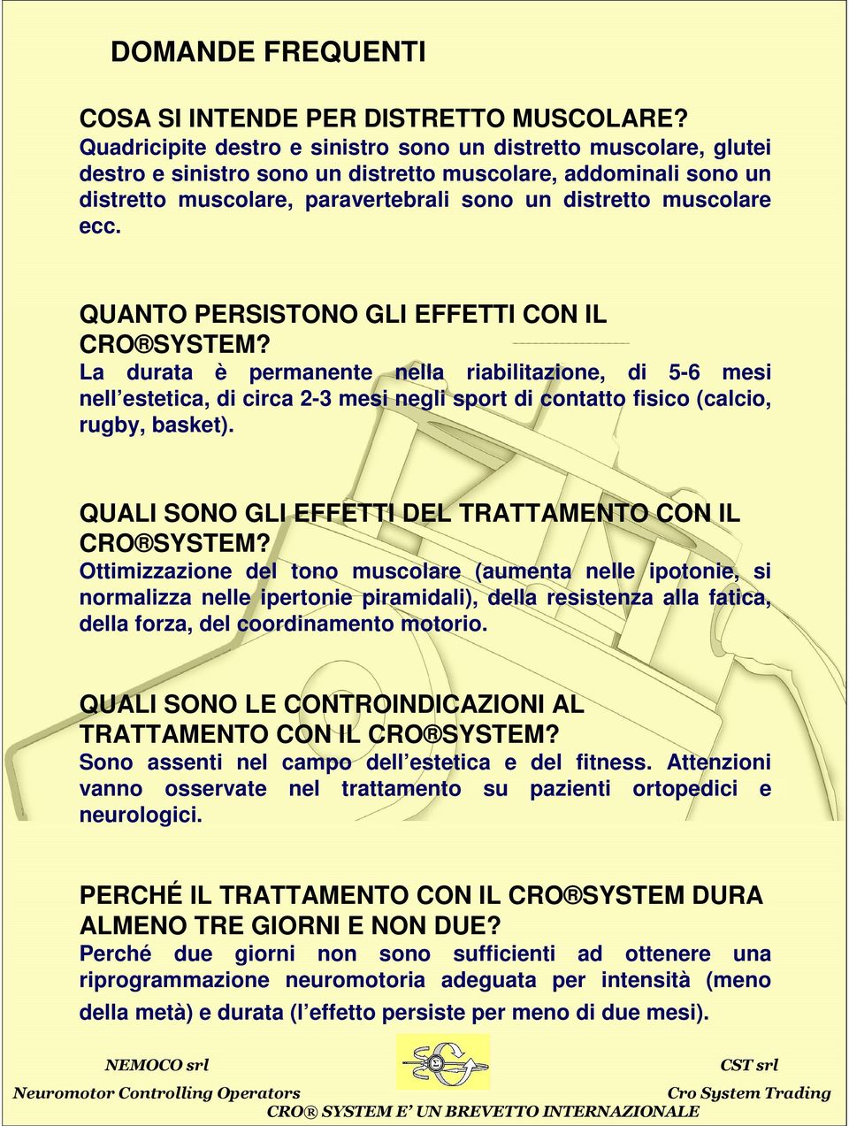 ecc. QUANTO PERSISTONO GLI EFFETTI CON IL CRO SYSTEM? La durata è permanente nella riabilitazione, di 5-6 mesi nell estetica, di circa 2-3 mesi negli sport di contatto fisico (calcio, rugby, basket).