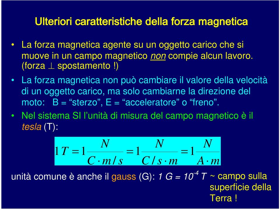 ) La forza magnetica non può cambiare il valore della velocità di un oggetto carico, ma solo cambiarne la direzione del moto: B =