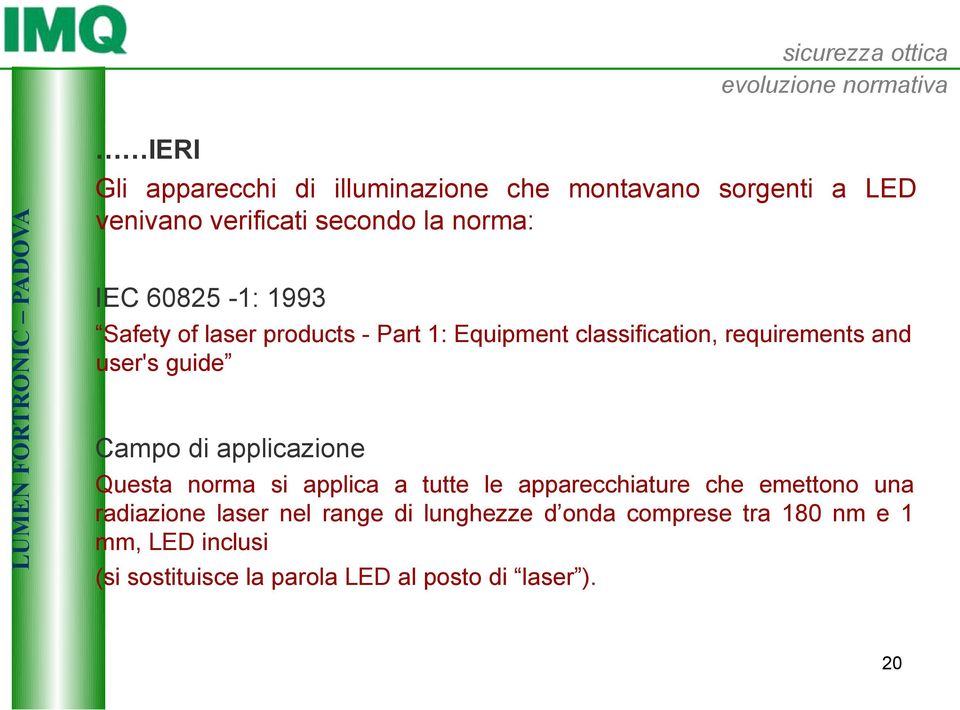 and user's guide Campo di applicazione Questa norma si applica a tutte le apparecchiature che emettono una radiazione