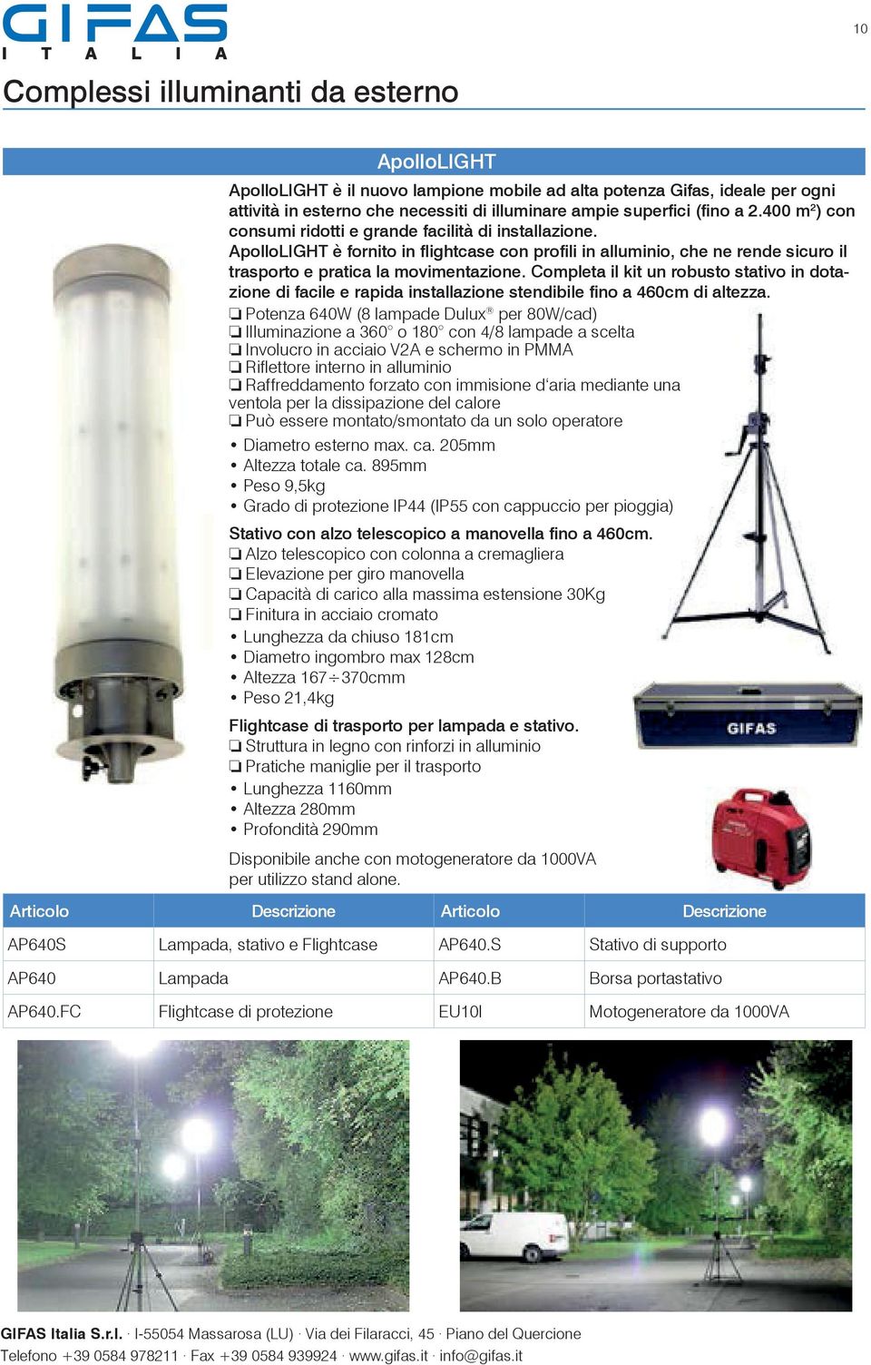 Completa il kit un robusto stativo in dotazione di facile e rapida installazione stendibile fino a 460cm di altezza.