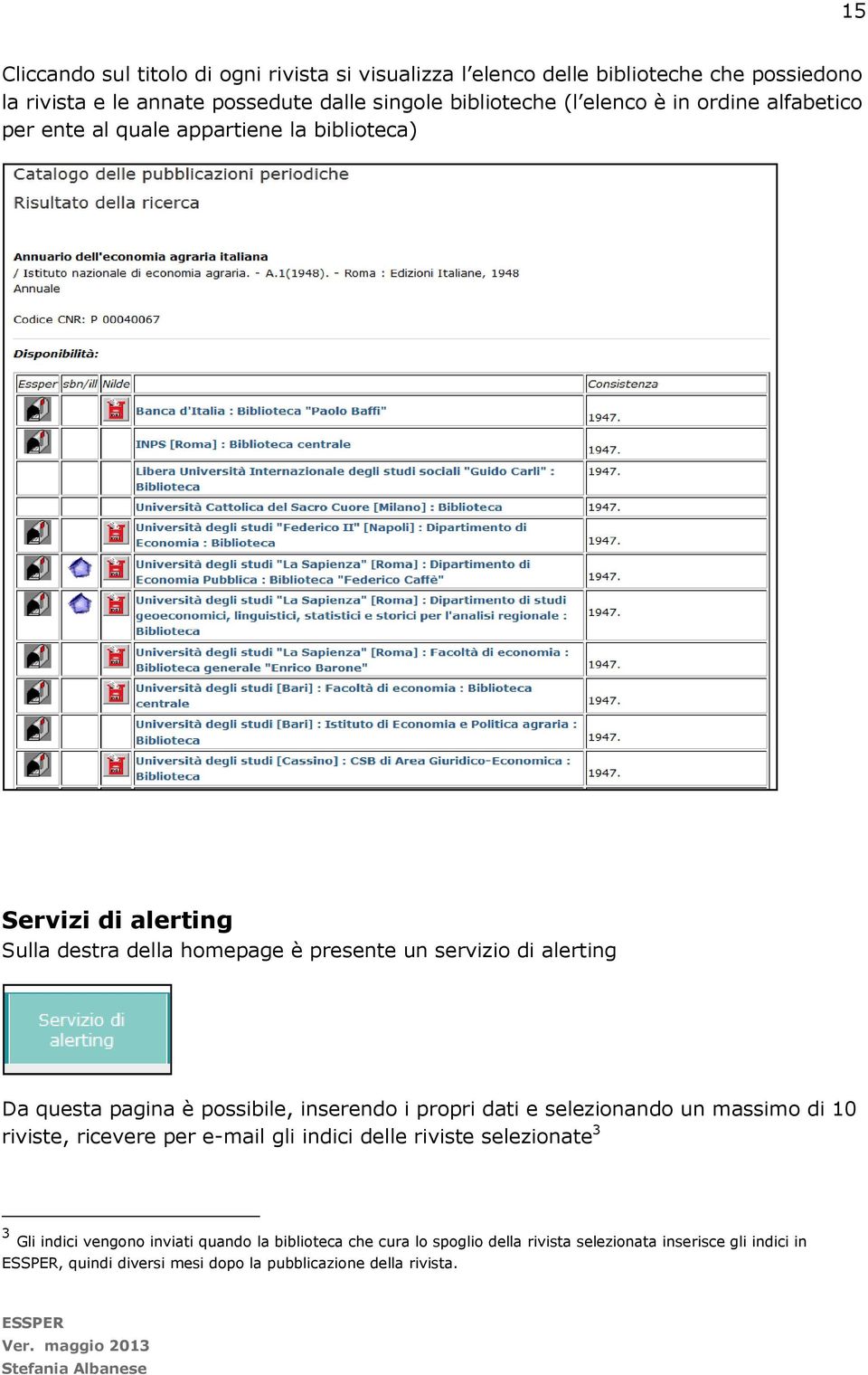 questa pagina è possibile, inserendo i propri dati e selezionando un massimo di 10 riviste, ricevere per e-mail gli indici delle riviste selezionate 3 3 Gli