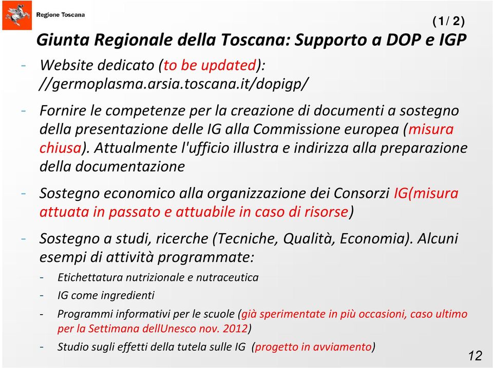 Attualmente l'ufficio illustra e indirizza alla preparazione della documentazione - Sostegno economico alla organizzazione dei Consorzi IG(misura attuata in passato e attuabile in caso di risorse) -