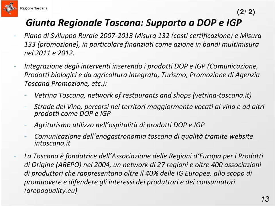 - Integrazione degli interventi inserendo i prodotti DOP e IGP (Comunicazione, Prodotti biologici e da agricoltura Integrata, Turismo, Promozione di Agenzia Toscana Promozione, etc.