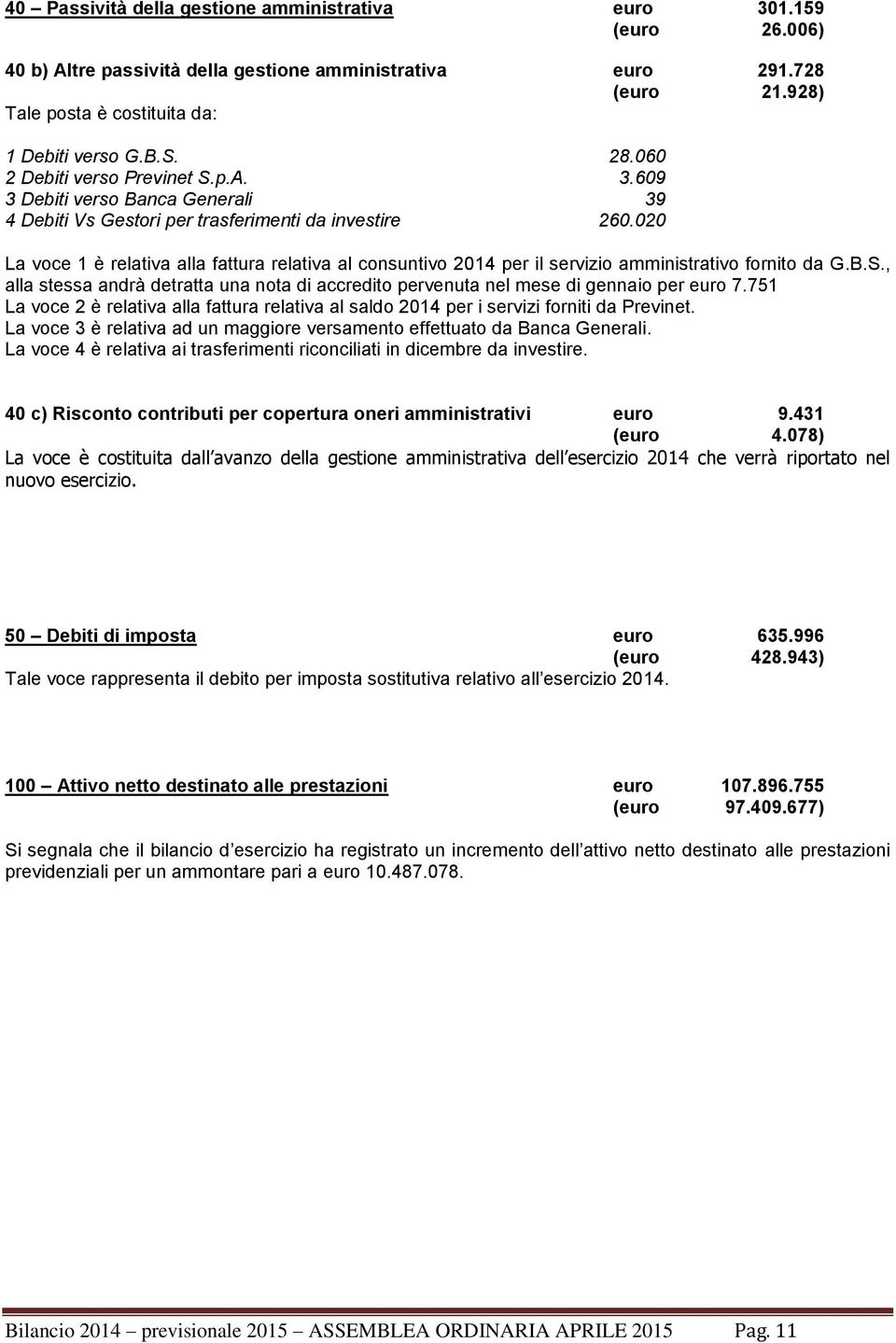 020 La voce 1 è relativa alla fattura relativa al consuntivo 2014 per il servizio amministrativo fornito da G.B.S.