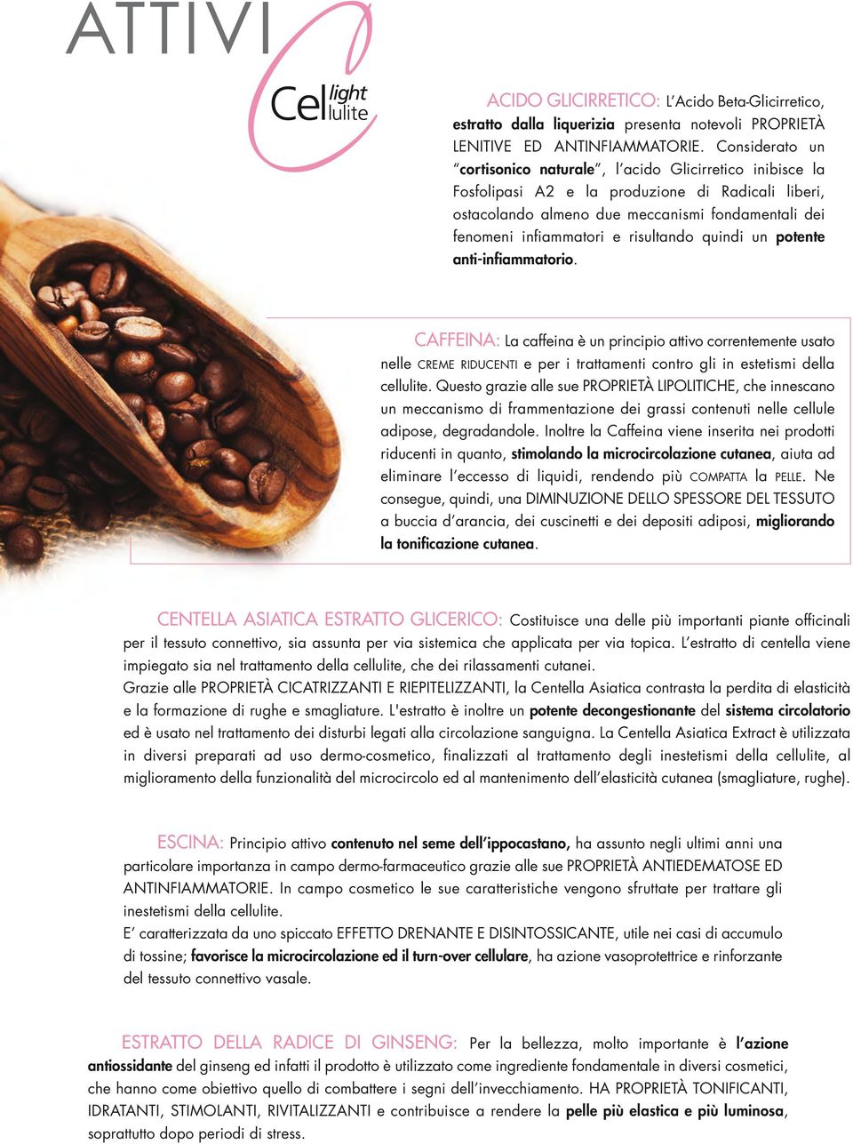 risultando quindi un potente anti-infiammatorio. CAFFEINA: La caffeina è un principio attivo correntemente usato nelle CREME RIDUCENTI e per i trattamenti contro gli in estetismi della cellulite.