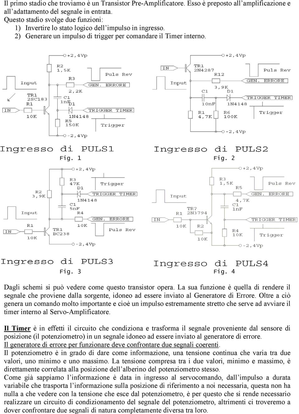 4 Dagli schemi si può vedere come questo transistor opera. La sua funzione è quella di rendere il segnale che proviene dalla sorgente, idoneo ad essere inviato al Generatore di Errore.