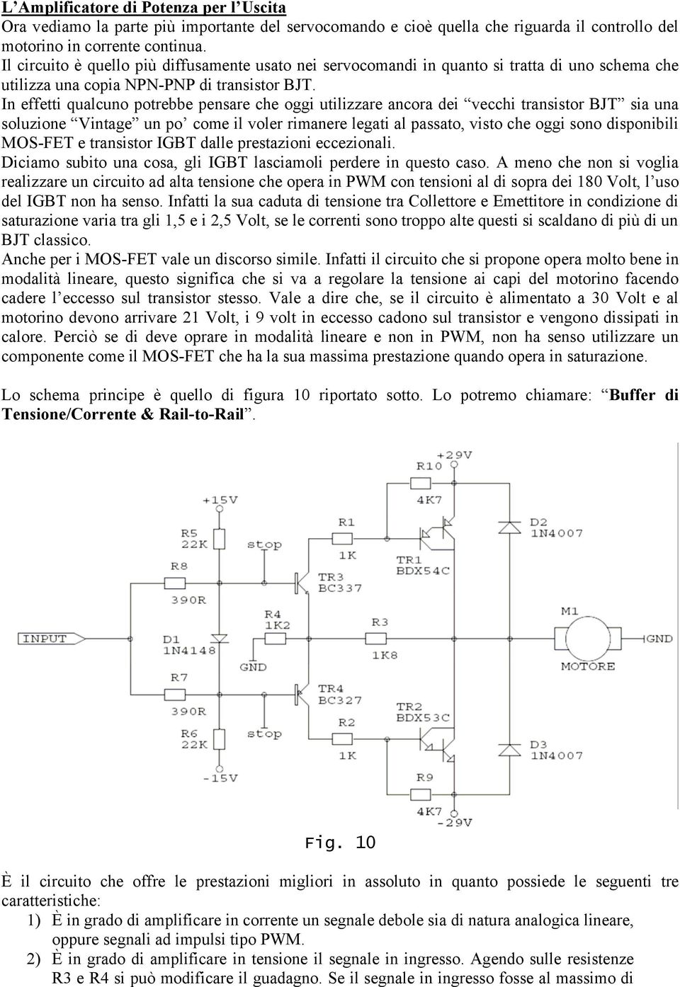 In effetti qualcuno potrebbe pensare che oggi utilizzare ancora dei vecchi transistor BJT sia una soluzione Vintage un po come il voler rimanere legati al passato, visto che oggi sono disponibili