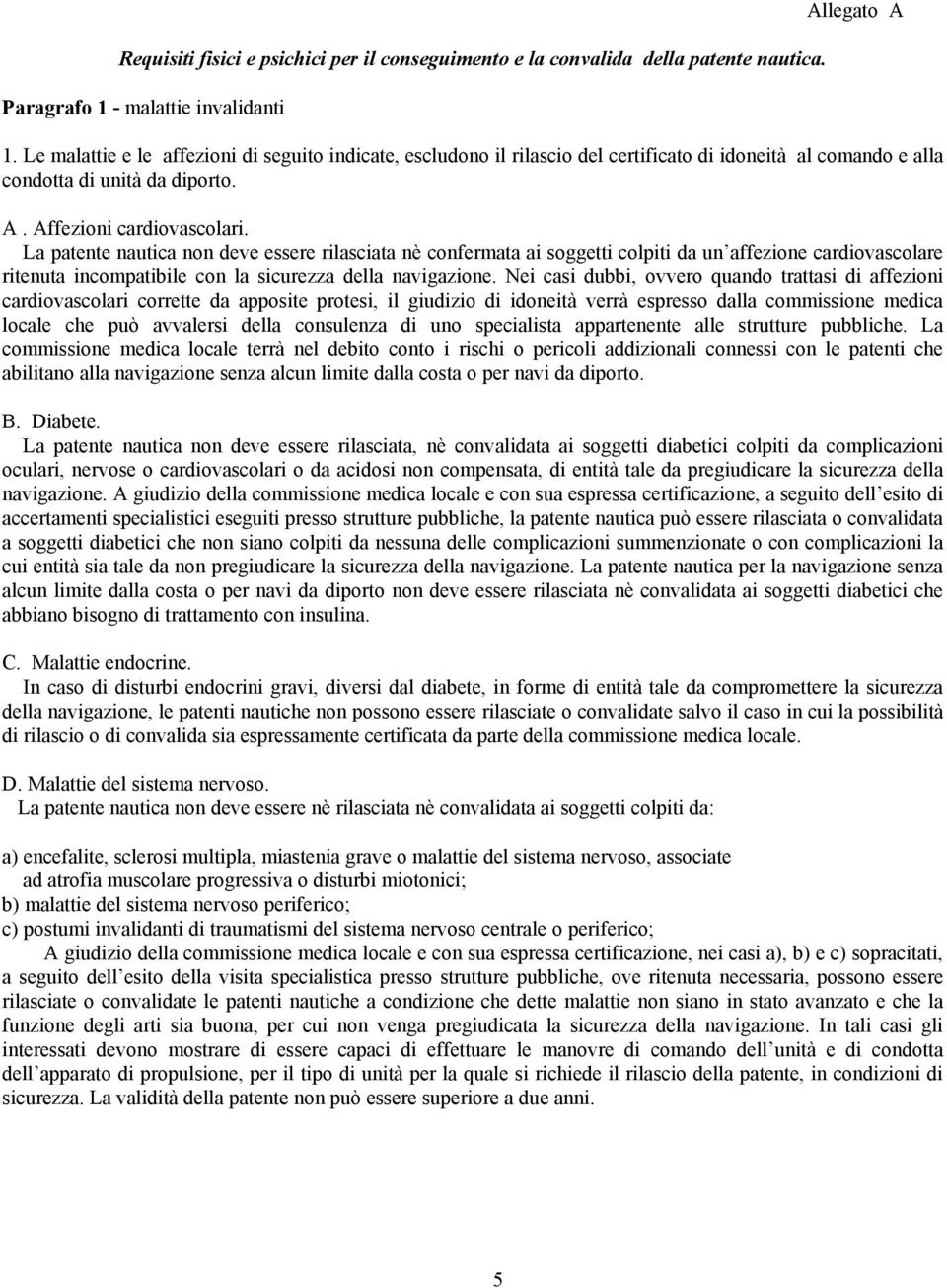 La patente nautica non deve essere rilasciata nè confermata ai soggetti colpiti da un affezione cardiovascolare ritenuta incompatibile con la sicurezza della navigazione.