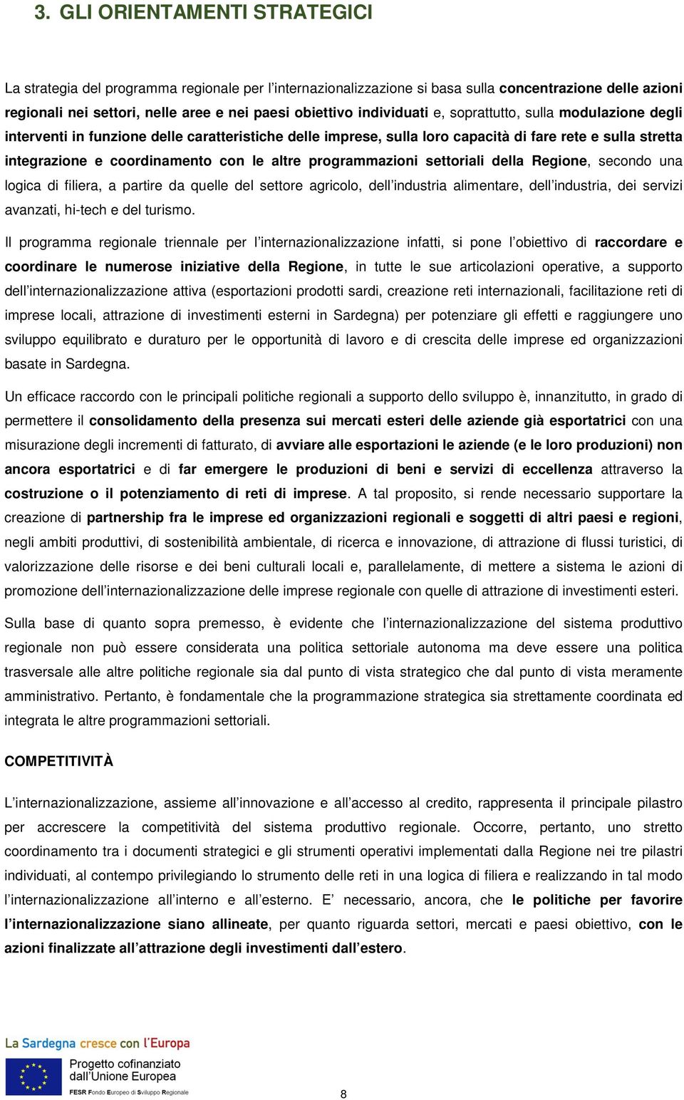 altre programmazioni settoriali della Regione, secondo una logica di filiera, a partire da quelle del settore agricolo, dell industria alimentare, dell industria, dei servizi avanzati, hi-tech e del