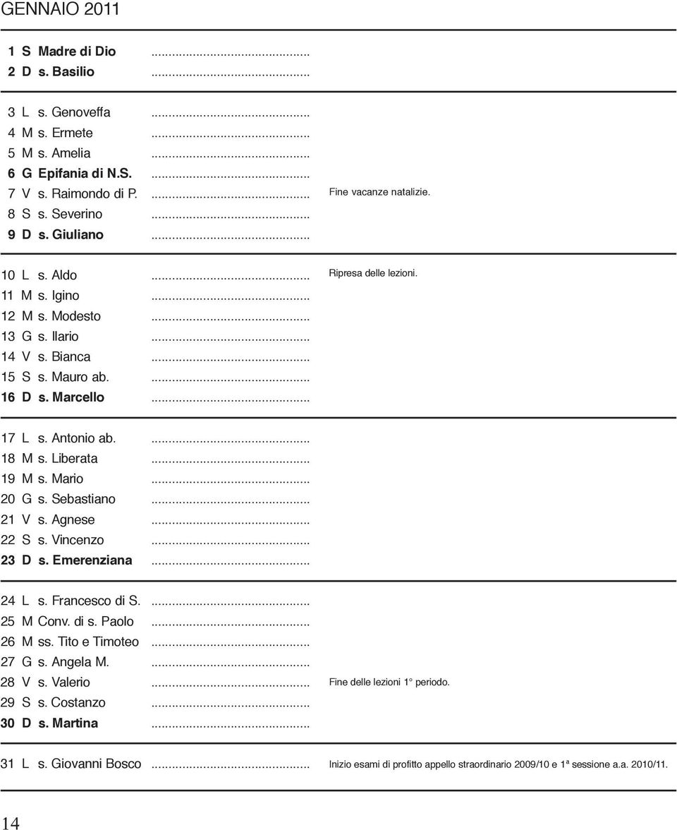 ... 18 M s. Liberata... 19 M s. Mario... 20 G s. Sebastiano... 21 V s. Agnese... 22 S s. Vincenzo... 23 D s. Emerenziana... 24 L s. Francesco di S.... 25 M Conv. di s. Paolo... 26 M ss.
