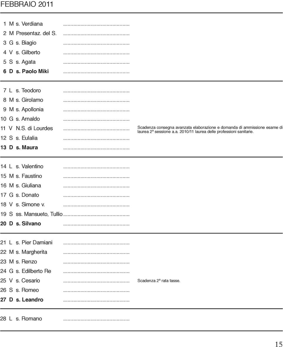 14 L s. Valentino... 15 M s. Faustino... 16 M s. Giuliana... 17 G s. Donato... 18 V s. Simone v.... 19 S ss. Mansueto, Tullio... 20 D s. Silvano... 21 L s. Pier Damiani... 22 M s.