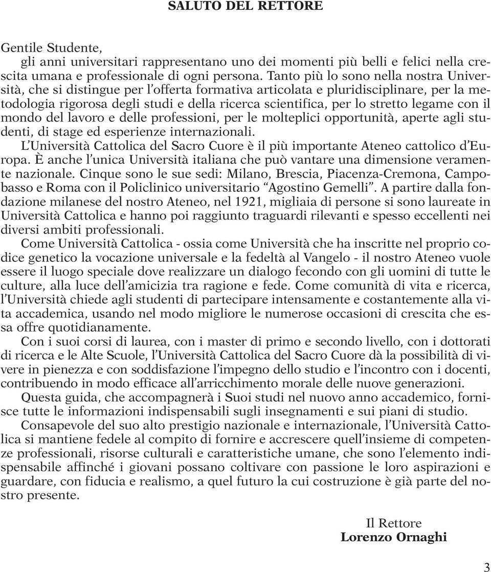 legame con il mondo del lavoro e delle professioni, per le molteplici opportunità, aperte agli studenti, di stage ed esperienze internazionali.