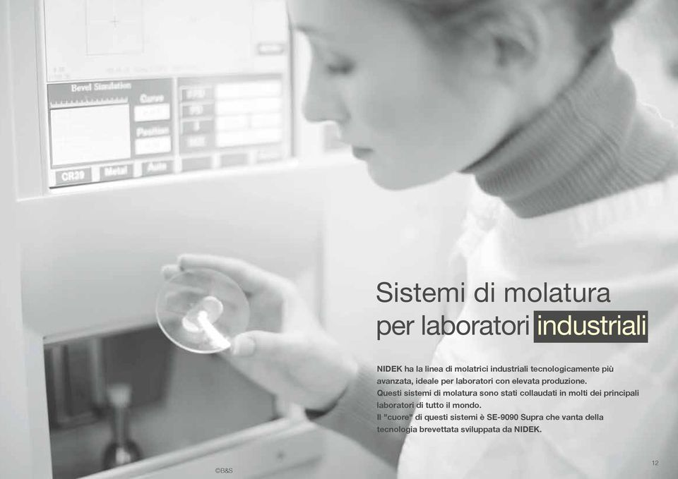 Questi sistemi di molatura sono stati collaudati in molti dei principali laboratori di tutto il