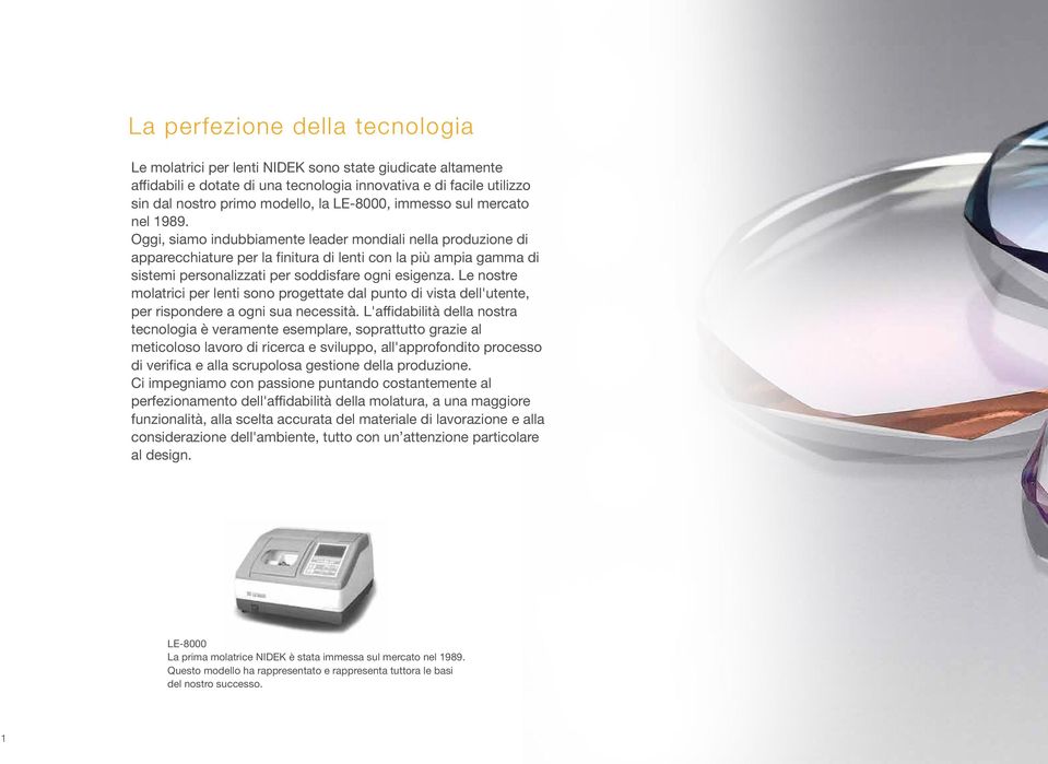 Oggi, siamo indubbiamente leader mondiali nella produzione di apparecchiature per la finitura di lenti con la più ampia gamma di sistemi personalizzati per soddisfare ogni esigenza.