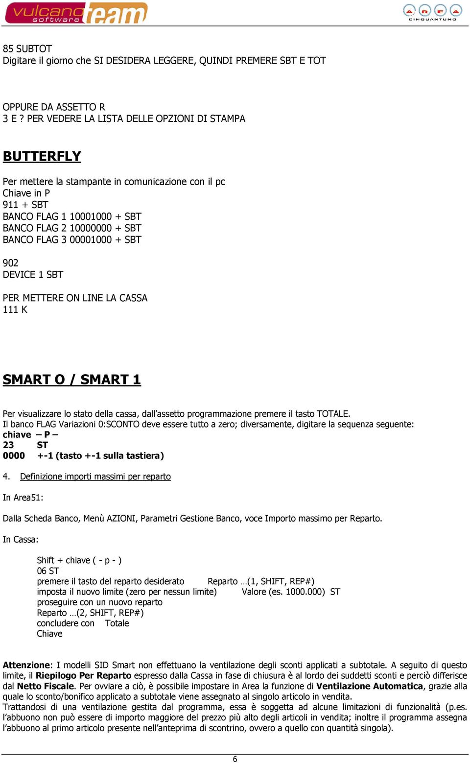 00001000 + SBT 902 DEVICE 1 SBT PER METTERE ON LINE LA CASSA 111 K SMART O / SMART 1 Per visualizzare lo stato della cassa, dall assetto programmazione premere il tasto TOTALE.