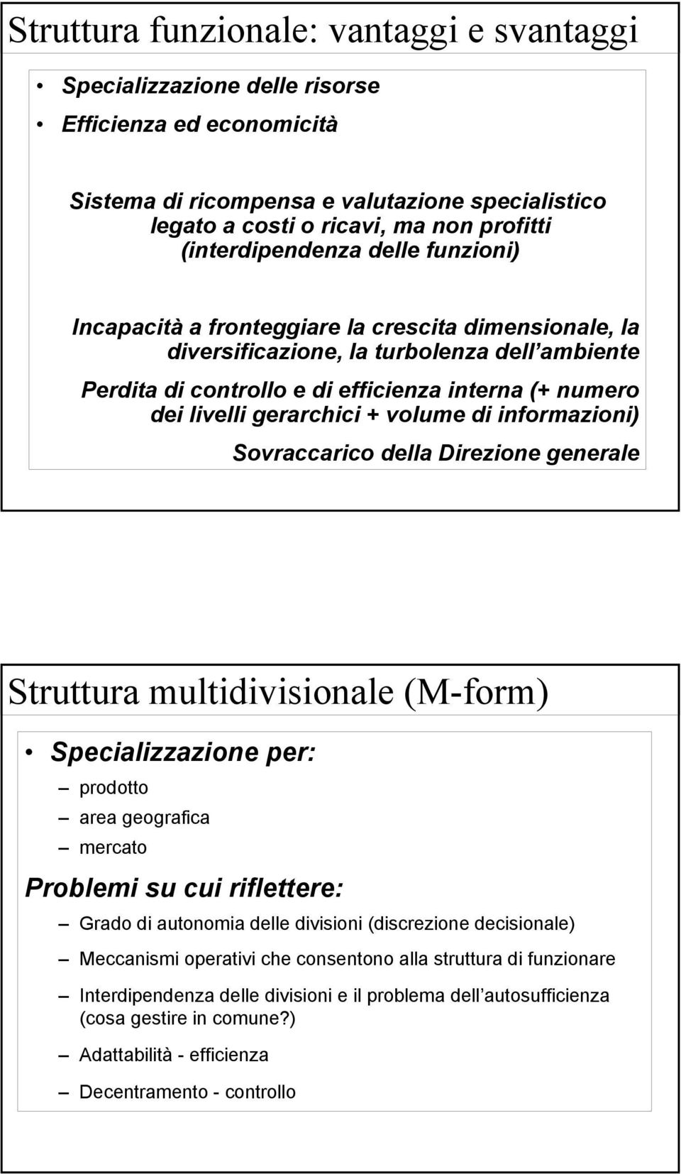 livelli gerarchici + volume di informazioni) Sovraccarico della Direzione generale Struttura multidivisionale (M-form) Specializzazione per: prodotto area geografica mercato Problemi su cui