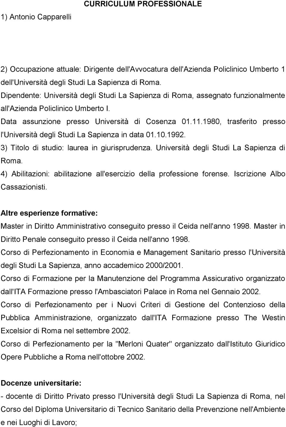 1980, trasferito presso l'università degli Studi La Sapienza in data 01.10.1992. 3) Titolo di studio: laurea in giurisprudenza. Università degli Studi La Sapienza di Roma.