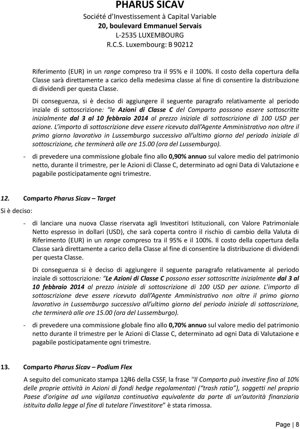 Di conseguenza, si è deciso di aggiungere il seguente paragrafo relativamente al periodo inziale di sottoscrizione: le Azioni di Classe C del Comparto possono essere sottoscritte inizialmente dal 3