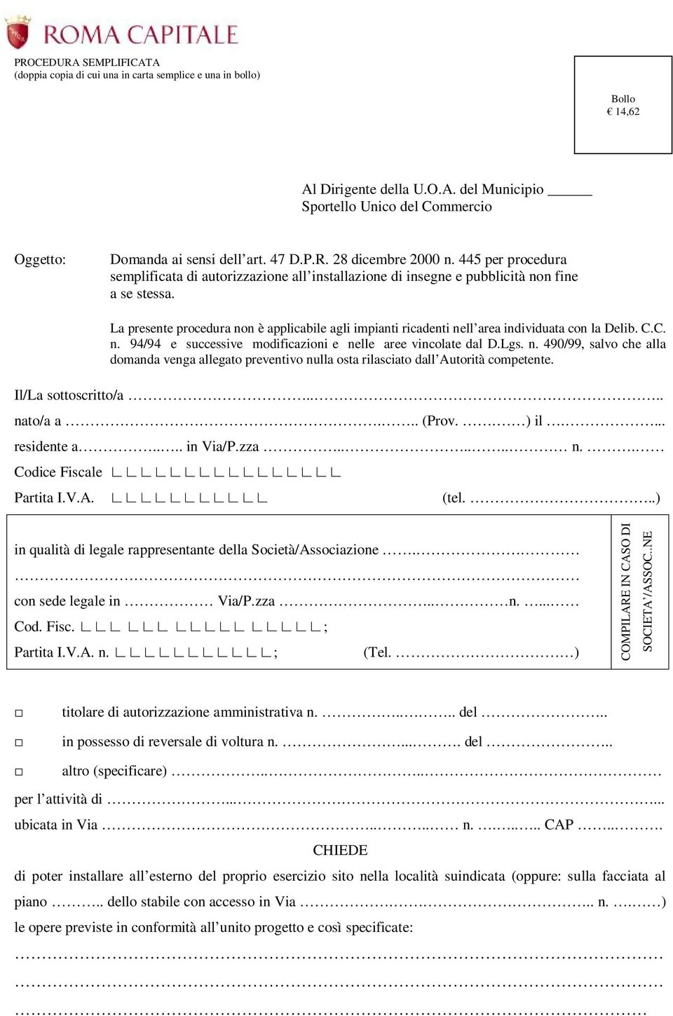 La presente procedura non è applicabile agli impianti ricadenti nell area individuata con la Delib. C.C. n. 94/94 e successive modificazioni e nelle aree vincolate dal D.Lgs. n. 490/99, salvo che alla domanda venga allegato preventivo nulla osta rilasciato dall Autorità competente.