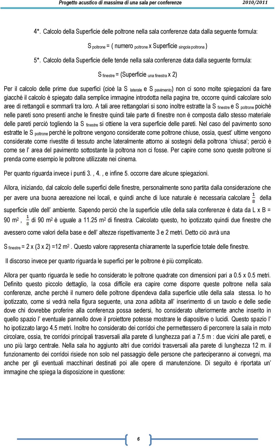 pavimento) non ci sono molte spiegazioni da fare giacché il calcolo è spiegato dalla semplice immagine introdotta nella pagina tre, occorre quindi calcolare solo aree di rettangoli e sommarli tra