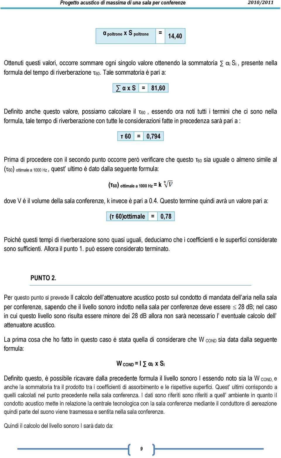 considerazioni fatte in precedenza sarà pari a : τ 60 = 0,794 Prima di procedere con il secondo punto occorre però verificare che questo τ60 sia uguale o almeno simile al (τ60) ottimale a 1000 Hz,