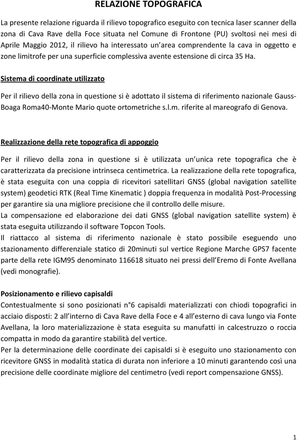 Sistema di coordinate utilizzato Per il rilievo della zona in questione si è adottato il sistema di riferimento nazionale Gauss- Boaga Roma40-Monte Mario quote ortometriche s.l.m. riferite al mareografo di Genova.