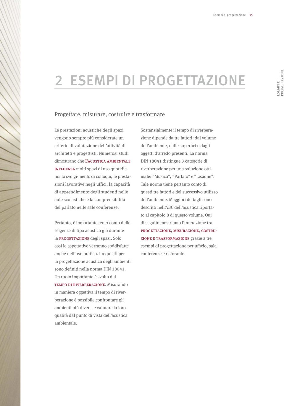 Numerosi studi dimostrano che L acustica ambientale influenza molti spazi di uso quotidiano: lo svolgi-mento di colloqui, le prestazioni lavorative negli uffici, la capacità di apprendimento degli