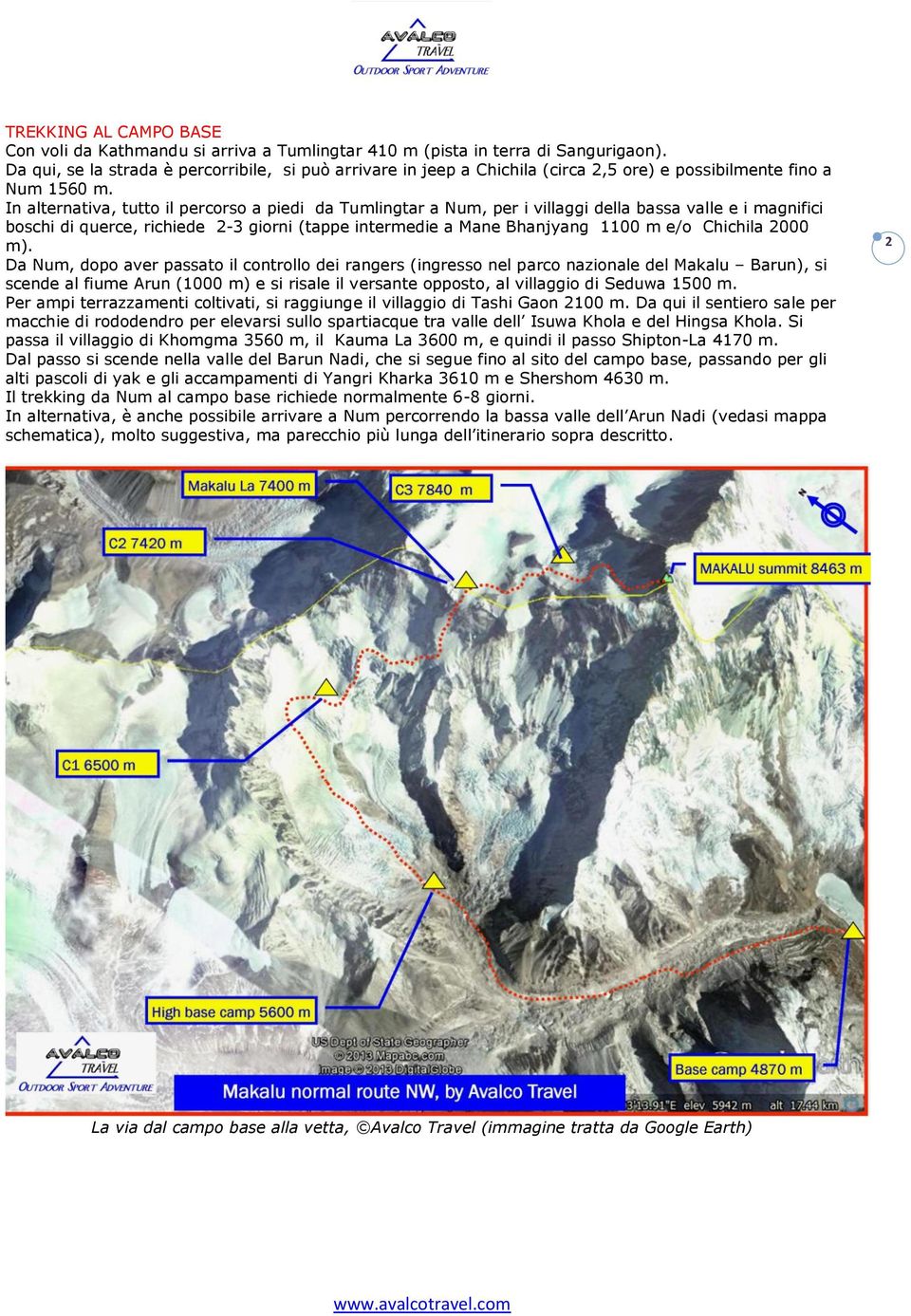 In alternativa, tutto il percorso a piedi da Tumlingtar a Num, per i villaggi della bassa valle e i magnifici boschi di querce, richiede 2-3 giorni (tappe intermedie a Mane Bhanjyang 1100 m e/o