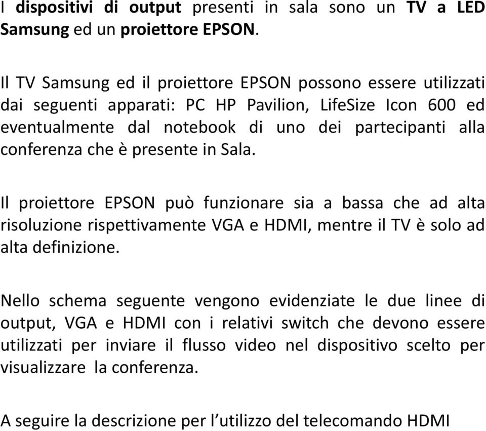 conferenza che è presente in Sl Sala. Il proiettore EPSON può funzionare sia a bassa che ad alta risoluzione rispettivamente VGA e HDMI, mentre il TV è solo ad alta definizione.