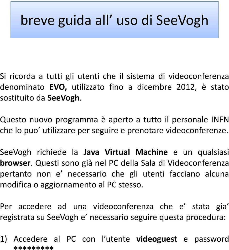 SeeVogh richiede ihid la Java Virtual Machine e un qualsiasi li i browser.