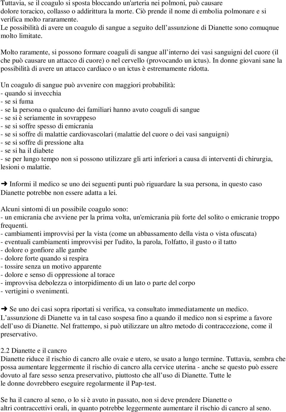 Molto raramente, si possono formare coaguli di sangue all interno dei vasi sanguigni del cuore (il che può causare un attacco di cuore) o nel cervello (provocando un ictus).