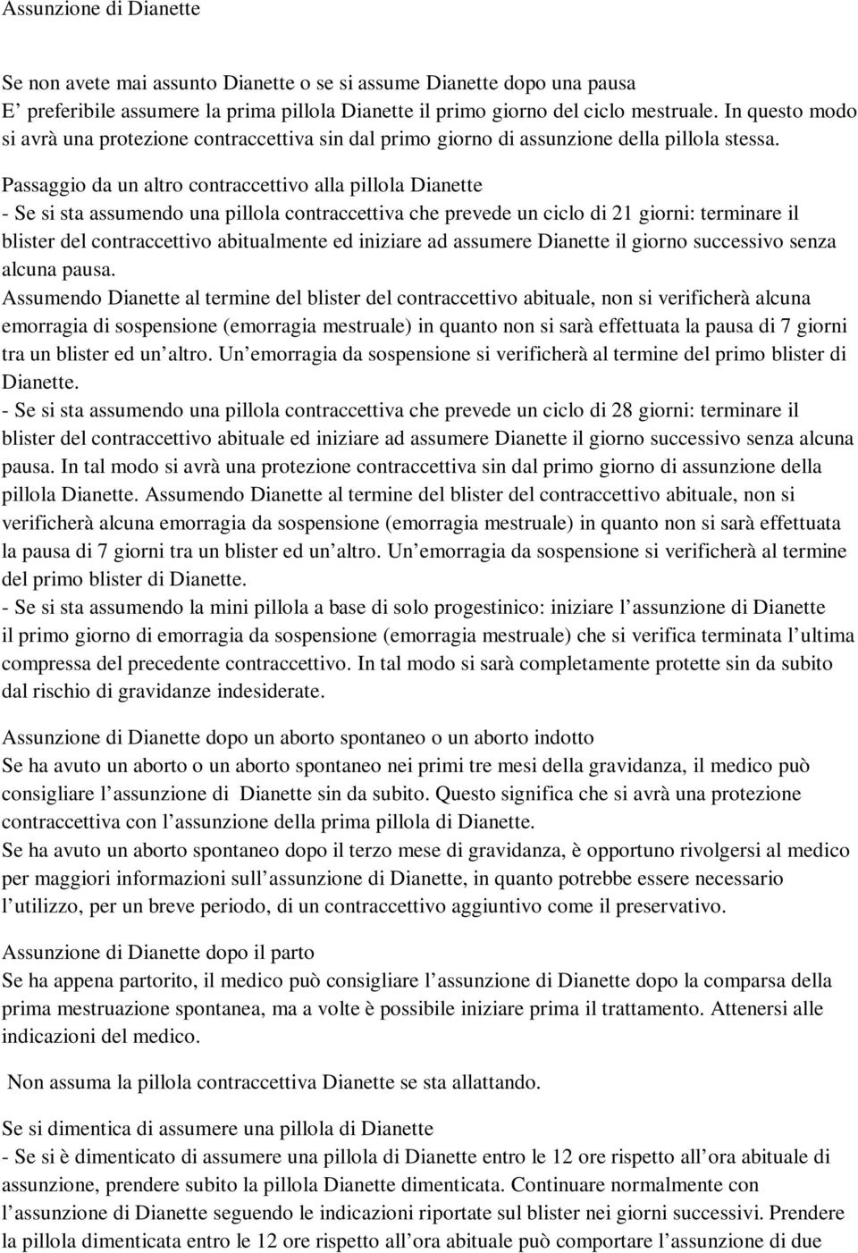 Passaggio da un altro contraccettivo alla pillola Dianette - Se si sta assumendo una pillola contraccettiva che prevede un ciclo di 21 giorni: terminare il blister del contraccettivo abitualmente ed