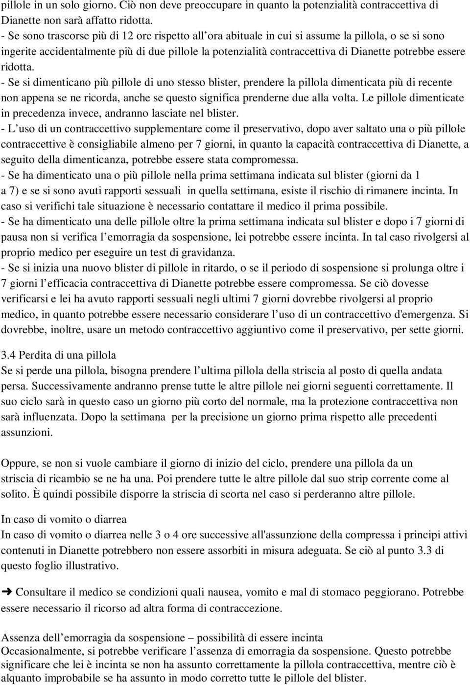 essere ridotta. - Se si dimenticano più pillole di uno stesso blister, prendere la pillola dimenticata più di recente non appena se ne ricorda, anche se questo significa prenderne due alla volta.