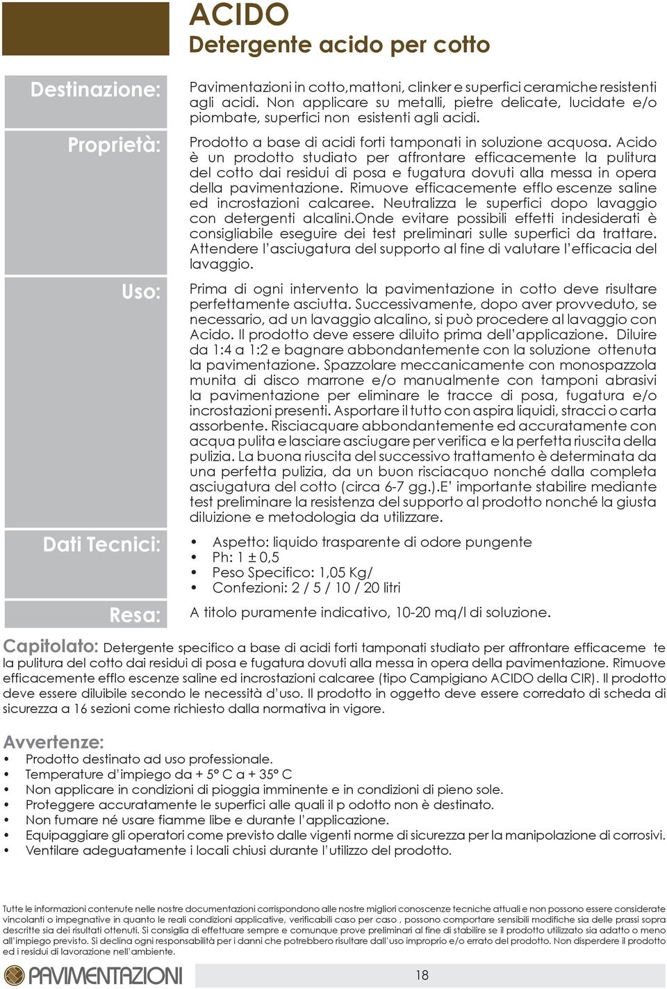 Acido è un prodotto studiato per affrontare efficacemente la pulitura del cotto dai residui di posa e fugatura dovuti alla messa in opera della pavimentazione.