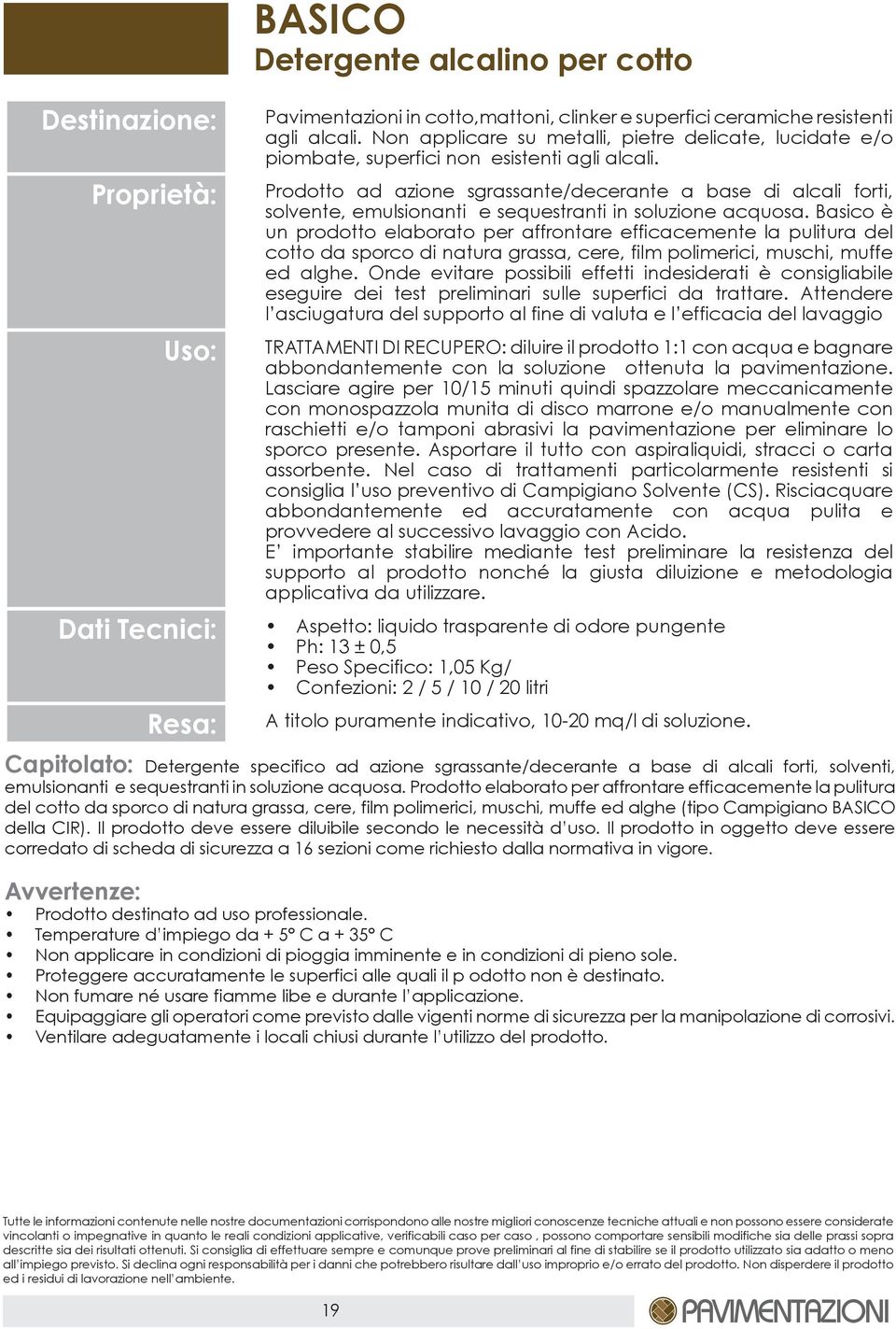 Prodotto ad azione sgrassante/decerante a base di alcali forti, solvente, emulsionanti e sequestranti in soluzione acquosa.