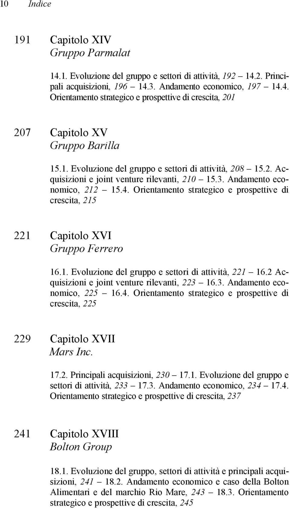 Orientamento strategico e prospettive di crescita, 215 221 Capitolo XVI Gruppo Ferrero 16.1. Evoluzione del gruppo e settori di attività, 221 16.2 Acquisizioni e joint venture rilevanti, 223 