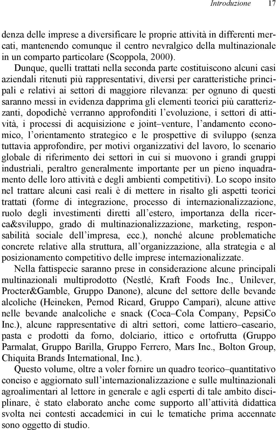 Dunque, quelli trattati nella seconda parte costituiscono alcuni casi aziendali ritenuti più rappresentativi, diversi per caratteristiche principali e relativi ai settori di maggiore rilevanza: per