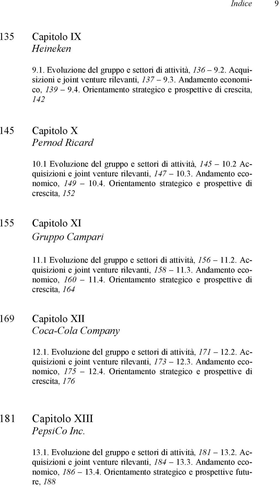 Andamento economico, 149 10.4. Orientamento strategico e prospettive di crescita, 152 155 Capitolo XI Gruppo Campari 11.1 Evoluzione del gruppo e settori di attività, 156 11.2. Acquisizioni e joint venture rilevanti, 158 11.