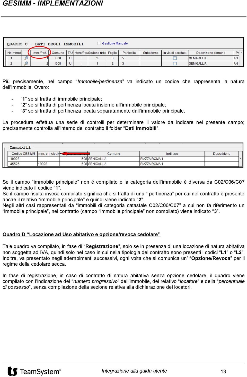 La procedura effettua una serie di controlli per determinare il valore da indicare nel presente campo; precisamente controlla all interno del contratto il folder Dati immobili.