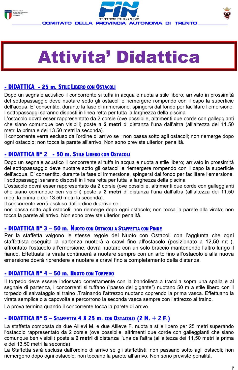 rompendo con il capo la superficie dell acqua. E consentito, durante la fase di immersione, spingersi dal fondo per facilitare l emersione.