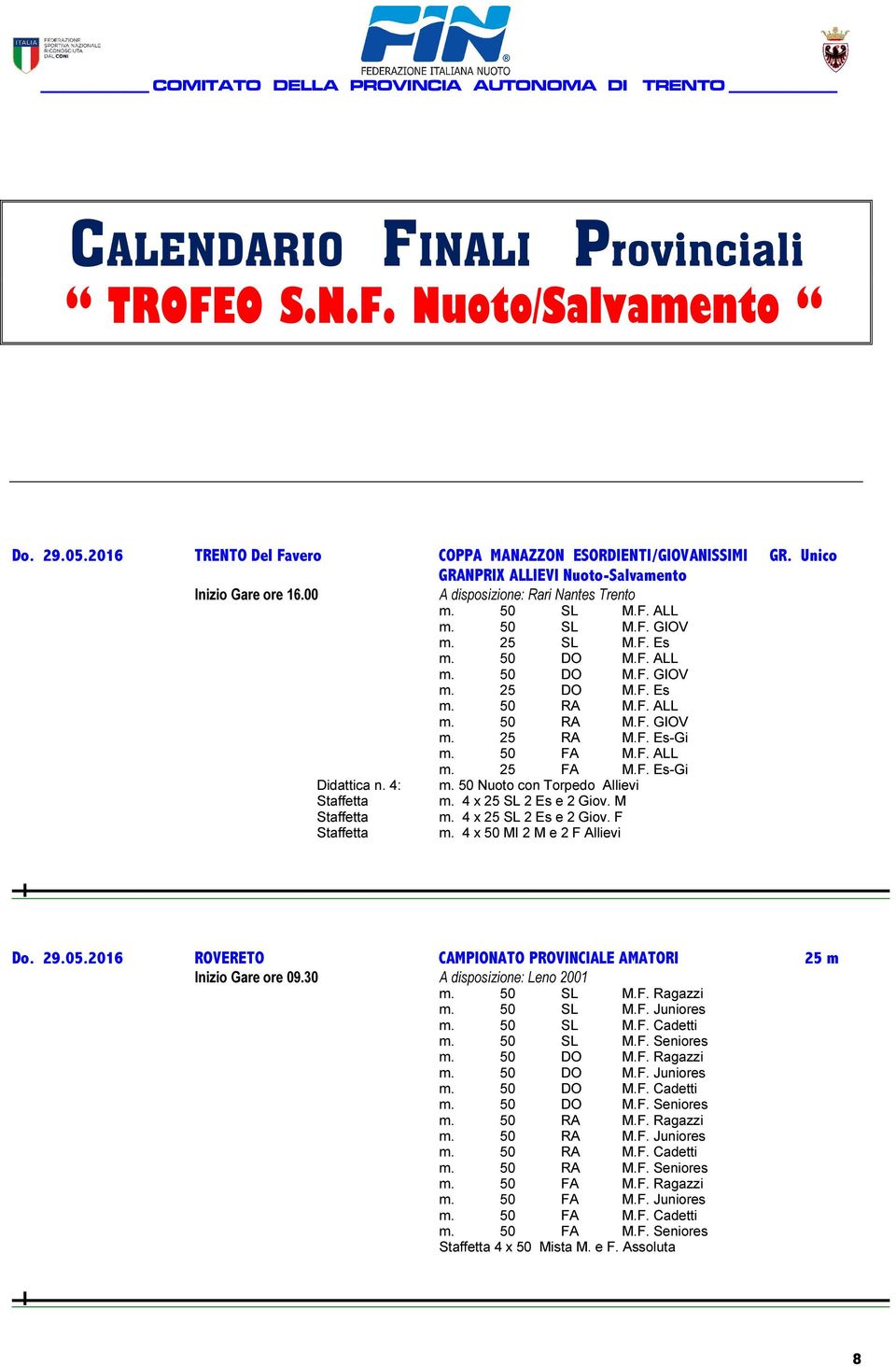 50 FA M.F. ALL m. 25 FA M.F. Es-Gi Didattica n. 4: m. 50 Nuoto con Torpedo Allievi Staffetta m. 4 x 25 SL 2 Es e 2 Giov. M Staffetta m. 4 x 25 SL 2 Es e 2 Giov. F Staffetta m.