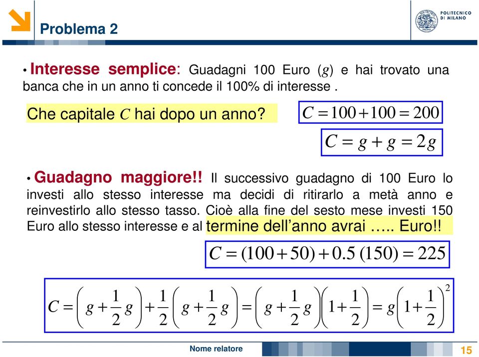 ! Il successivo guadagno di 100 Euro lo investi allo stesso interesse ma decidi di ritirarlo a metà anno e reinvestirlo allo stesso